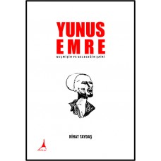 YUNUS EMRE GEÇMİŞİN VE GELECEĞİN ŞAİRİ