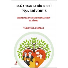 BAĞ ODAKLI BİR NESLİ İNŞA EDİYORUZ  EĞİTMENLER VE ÖĞRETMENLER İÇİN EL KİTABI